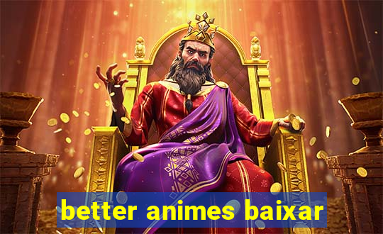 better animes baixar